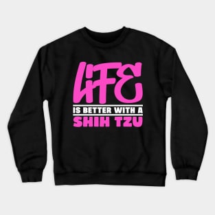 Life is better with a shih tzu Crewneck Sweatshirt